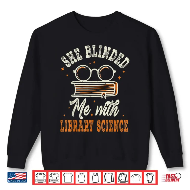 Sweatshirt She Blinded Me with Library Science Librarian Appreciation Shirt