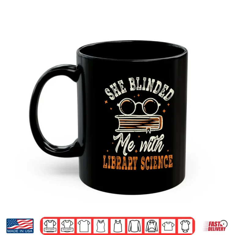 Mug She Blinded Me with Library Science Librarian Appreciation Shirt
