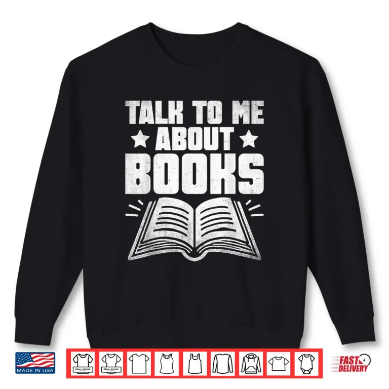 Sweatshirt Talk To Me About Books Librarian Book Reading Bibliophile Shirt