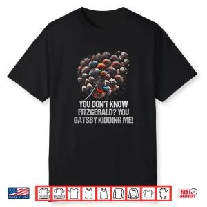 You Dont Know Fitzgerald You Gatsby Kidding Me Funny Shirt
