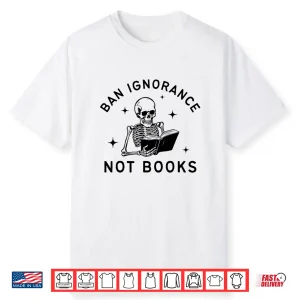 Ban Ignorance Not Books Cute Bibliophile Skeleton Book Lover Shirt