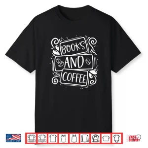 Books And Coffee Lovers Book Reader Bookworm Bibliophile Shirt