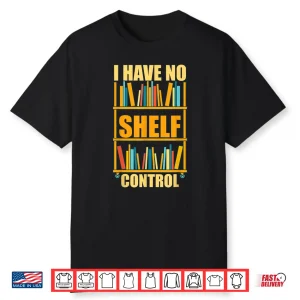 I Have No Shelf Control Funny Book Nerd Gift Library Reading Shirt