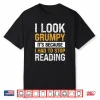 I Look Grumpy Its Because I Had To Stop Reading Shirt
