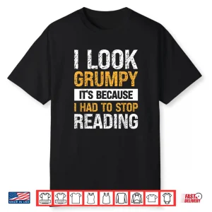 I Look Grumpy Its Because I Had To Stop Reading Shirt