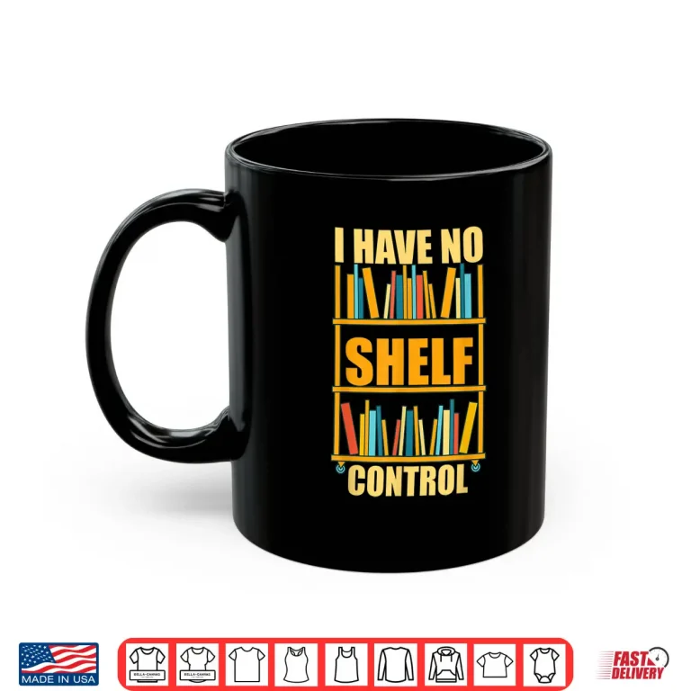 Mug I Have No Shelf Control Funny Book Nerd Gift Library Reading Shirt