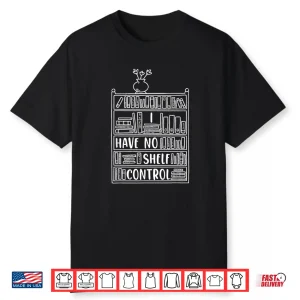 I Have No Shelf Control For Book Lovers Shirt