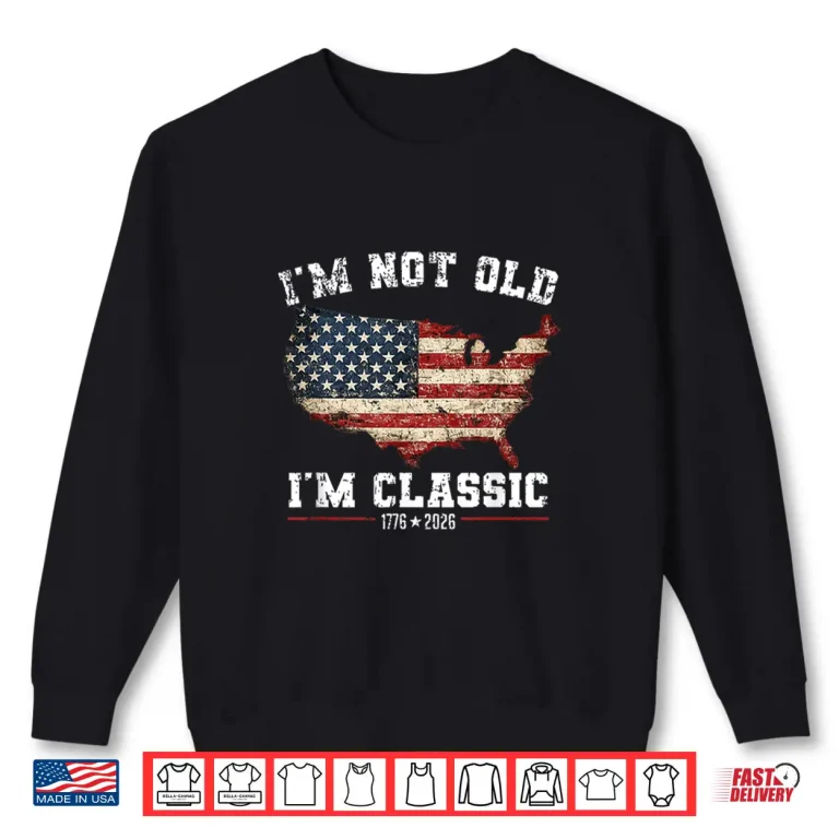Sweatshirt Im Not Old Im Classic for the Patriots in Your Family Shirt