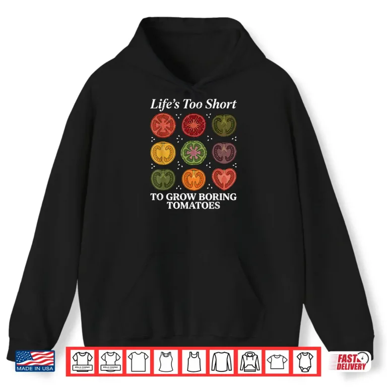 Hoodie Lifes Too Short to Grow Boring Tomatoes Gardener Womens Men Shirt