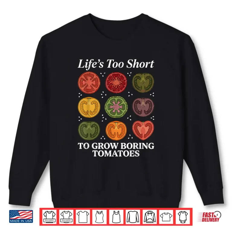 Sweatshirt Lifes Too Short to Grow Boring Tomatoes Gardener Womens Men Shirt
