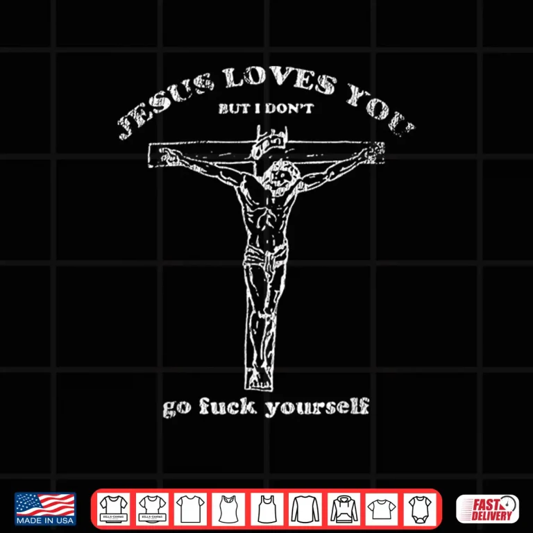 Design Vintage Jesus Shirt Jesus Loves You But I Dont Funny Design Shirt
