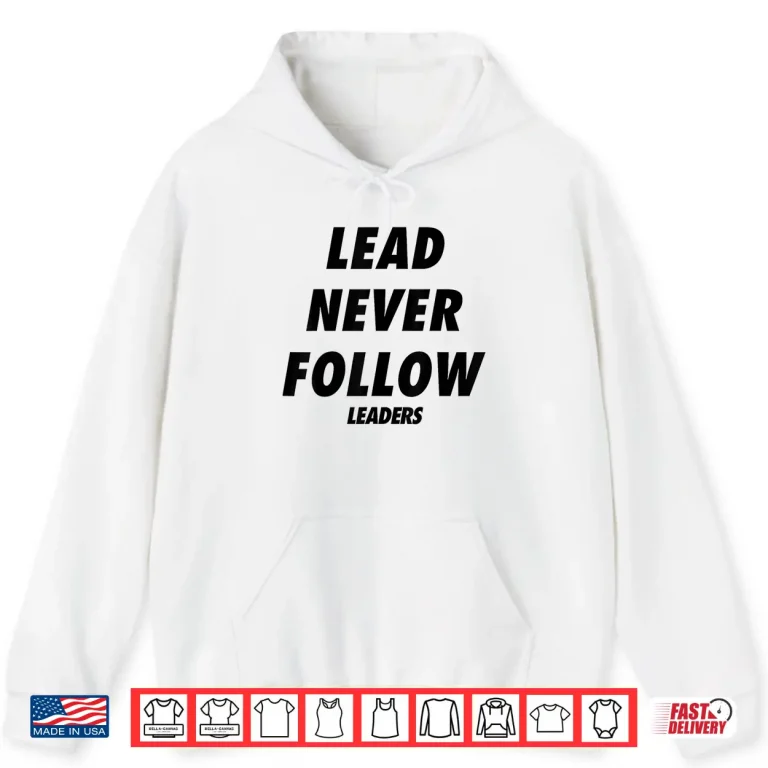 Hoodie Lead Never Follow Leaders Shirt