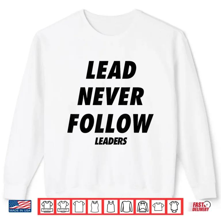 Sweatshirt Lead Never Follow Leaders Shirt