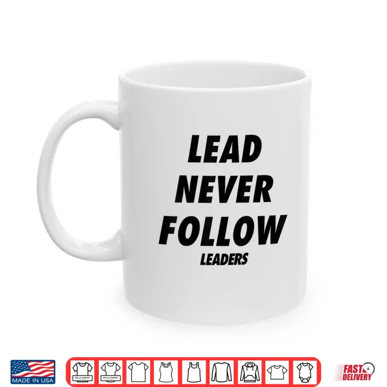 Mug Lead Never Follow Leaders Shirt