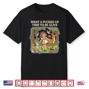 What A Fucked Up Time To Be Alive Funny Jokes Sarcastic Shirt