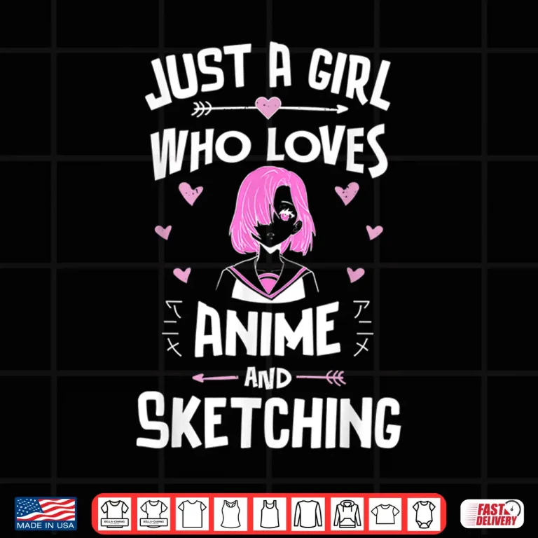 Design Anime And Sketching Just A Girl Who Loves Anime Shirt