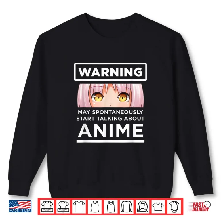 Sweatshirt Warning May Spontaneously Start Talking About Anime Shirt