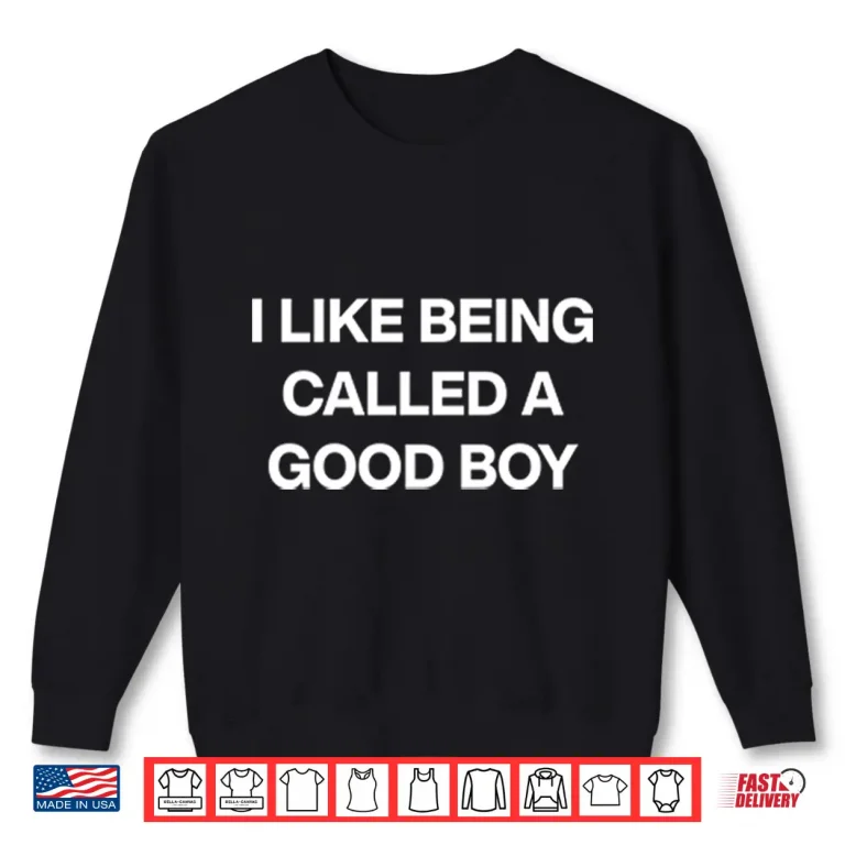 Sweatshirt I Like Being Called A Good Boy Shirt