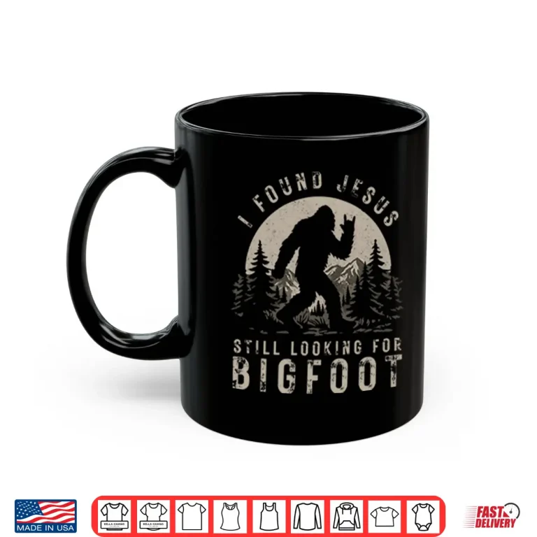 Mug I Found Jesus Still Looking For Bigfoot Shirt
