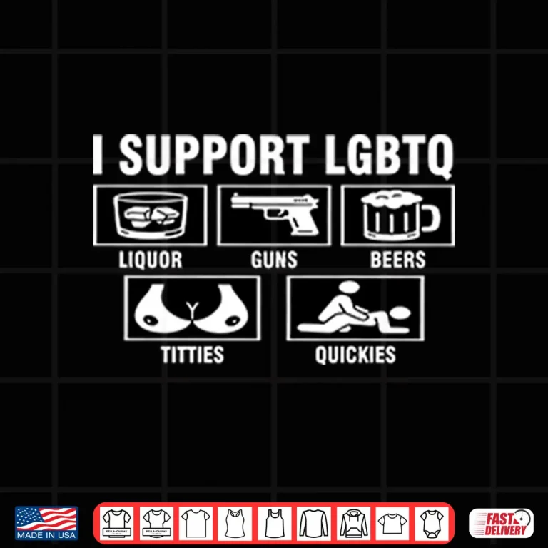 Design I Support LGBTQ Liquor Guns Beers Titties Quickies Shirt