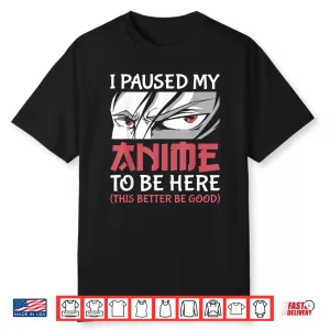I Paused My Anime To Be Here Women Men Teen Boys Girls Kids Shirt