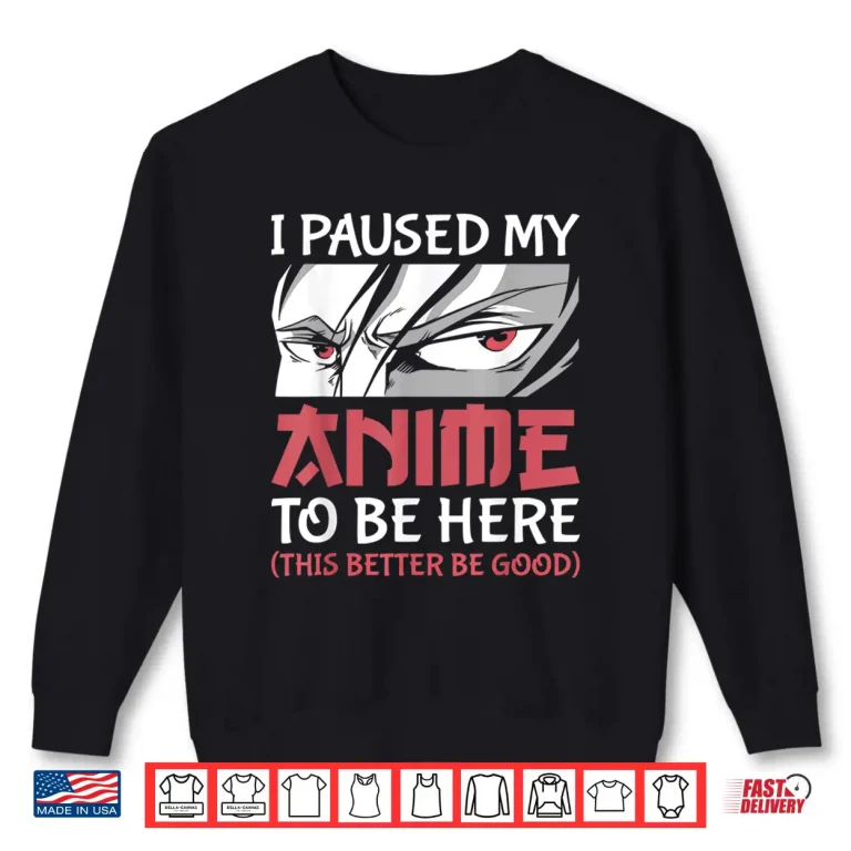 Sweatshirt I Paused My Anime To Be Here Women Men Teen Boys Girls Kids Shirt