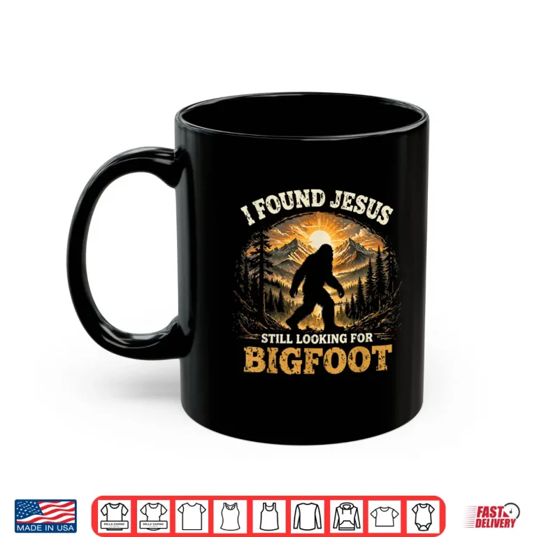 Mug Cute I Found Jesus Still Looking for Bigfoot Christian Humor Shirt