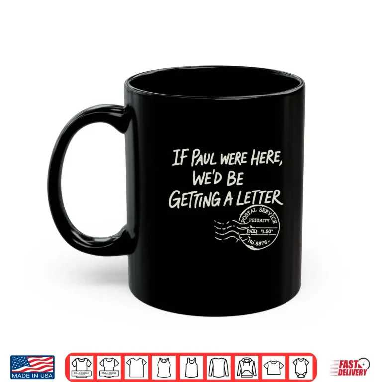 Mug If Paul were Here Wed Be Getting A Letter Postal Service Shirt