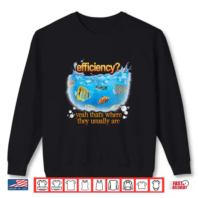 Sweatshirt Efficiency Yeah Thats Where They Usually Are Fish Pun Shirt