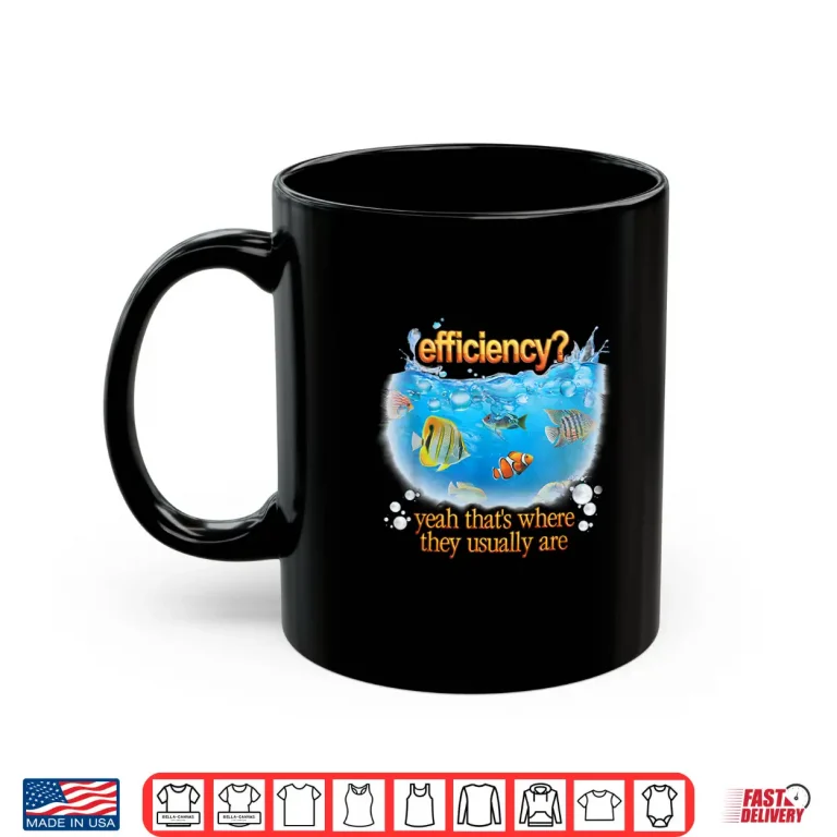 Mug Efficiency Yeah Thats Where They Usually Are Fish Pun Shirt
