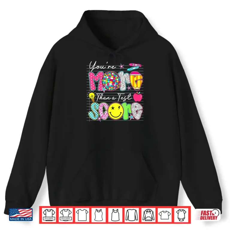 Hoodie Groovy You Are More Than A Test Score Teacher Testing Day Shirt