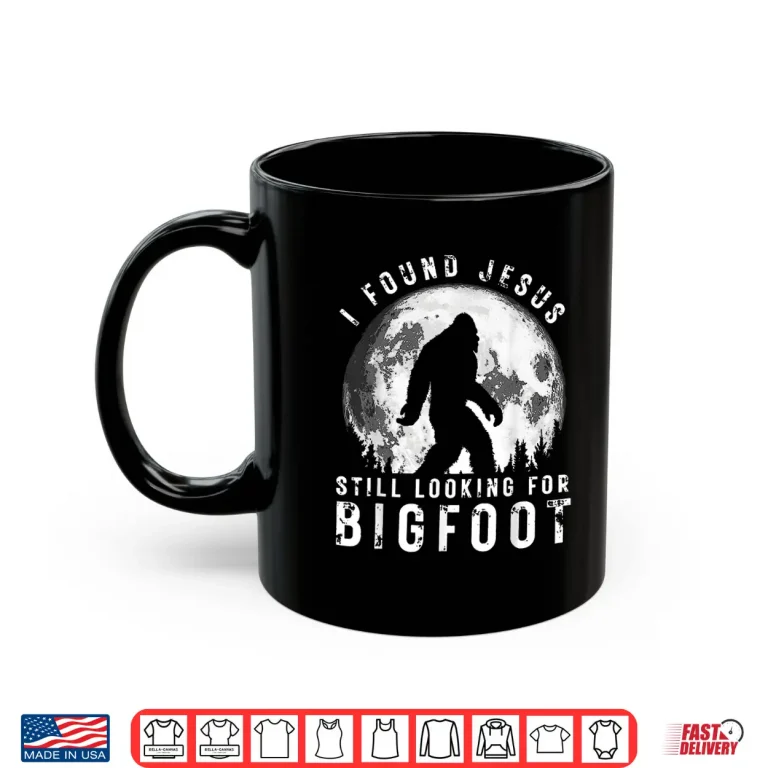 Mug I Found Jesus Still Looking for Bigfoot Sasquatch Humor Shirt