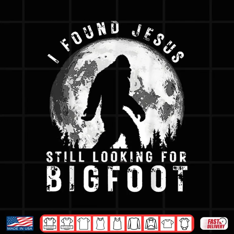 Design I Found Jesus Still Looking for Bigfoot Sasquatch Humor Shirt