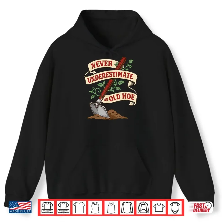 Hoodie Never Underestimate and Old Hoe Gardener Gardening Vintage Shirt