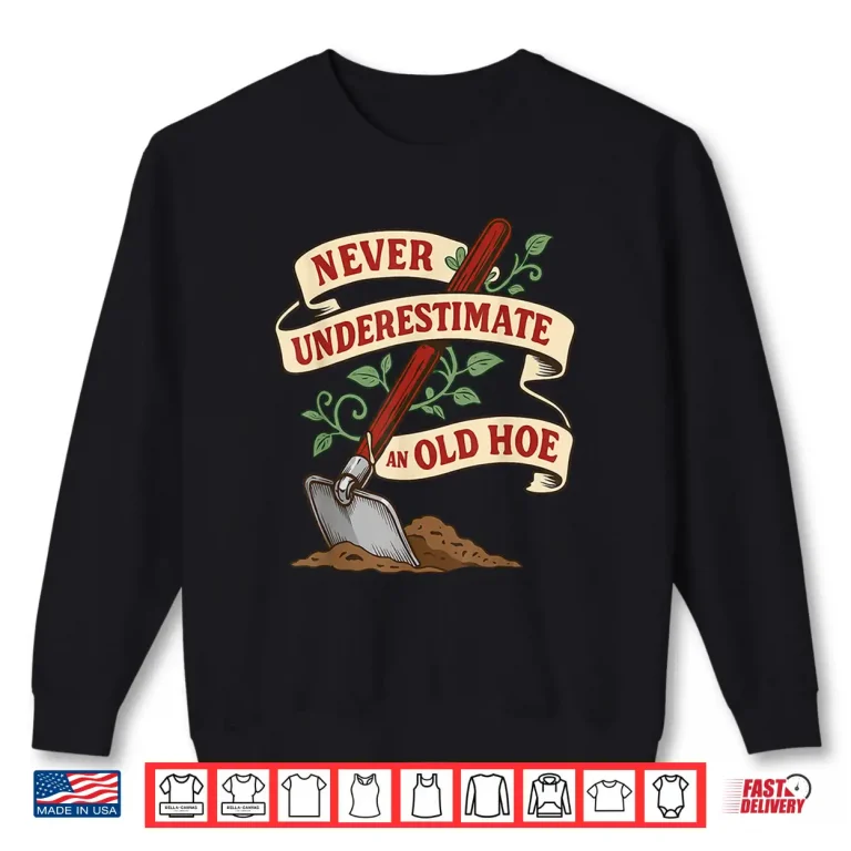 Sweatshirt Never Underestimate and Old Hoe Gardener Gardening Vintage Shirt