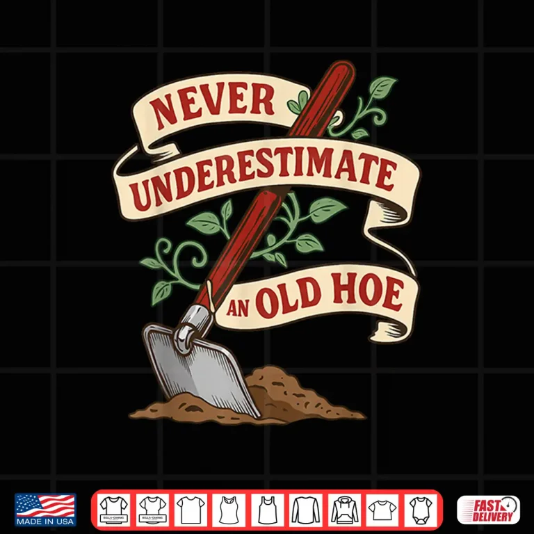Design Never Underestimate and Old Hoe Gardener Gardening Vintage Shirt