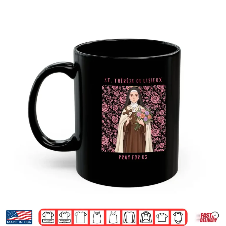 Mug Saint Therese of Lisieux Pray for Us Little Flower of Jesus Shirt