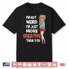 I’M Not Weird I’M Just More Creative Than You Anime Manga Shirt