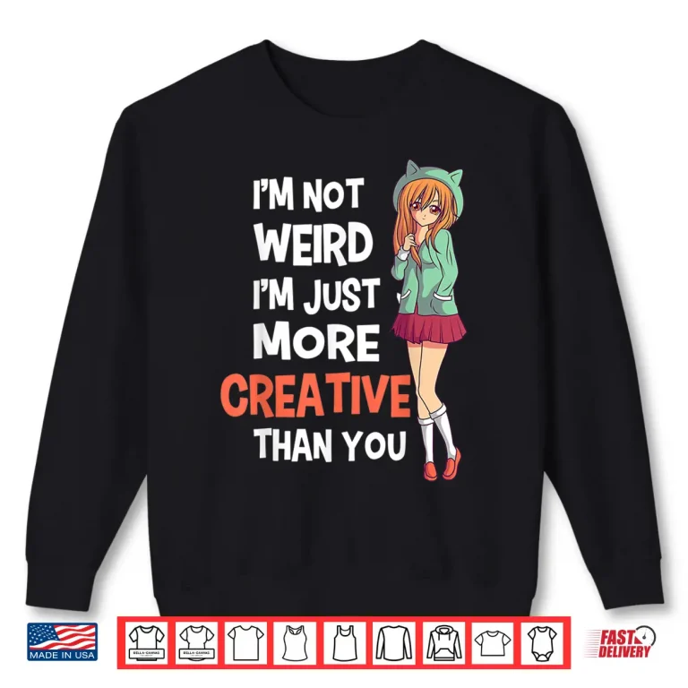Sweatshirt Im Not Weird Im Just More Creative Than You Anime Manga Shirt