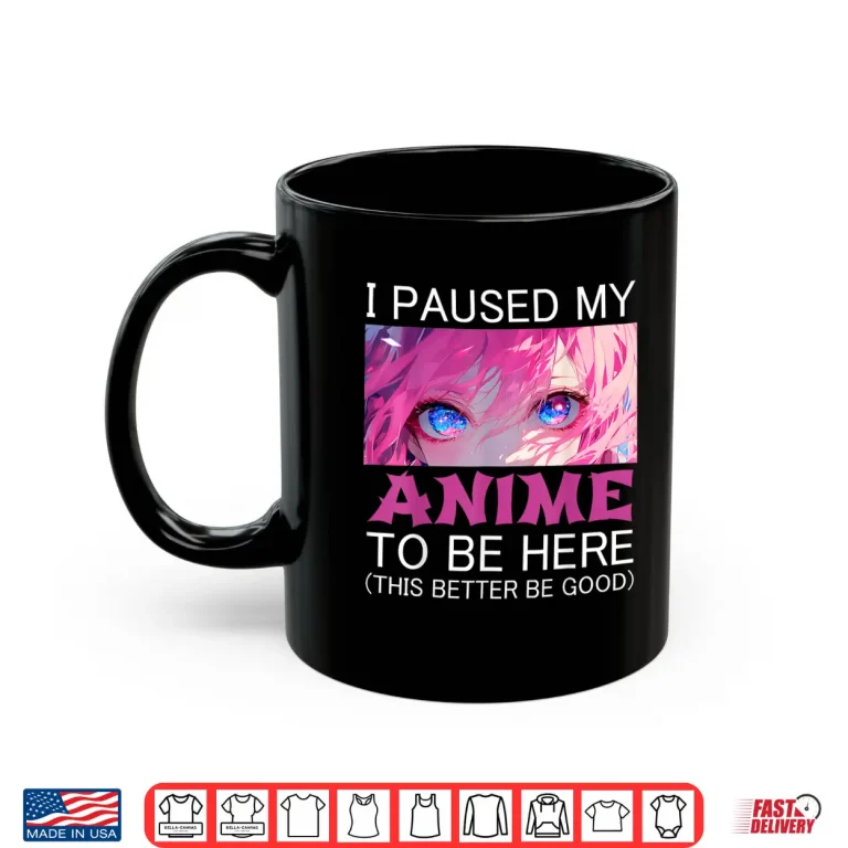 Mug I Paused My Anime To Be Here Japan Manga Kawaii Shirt