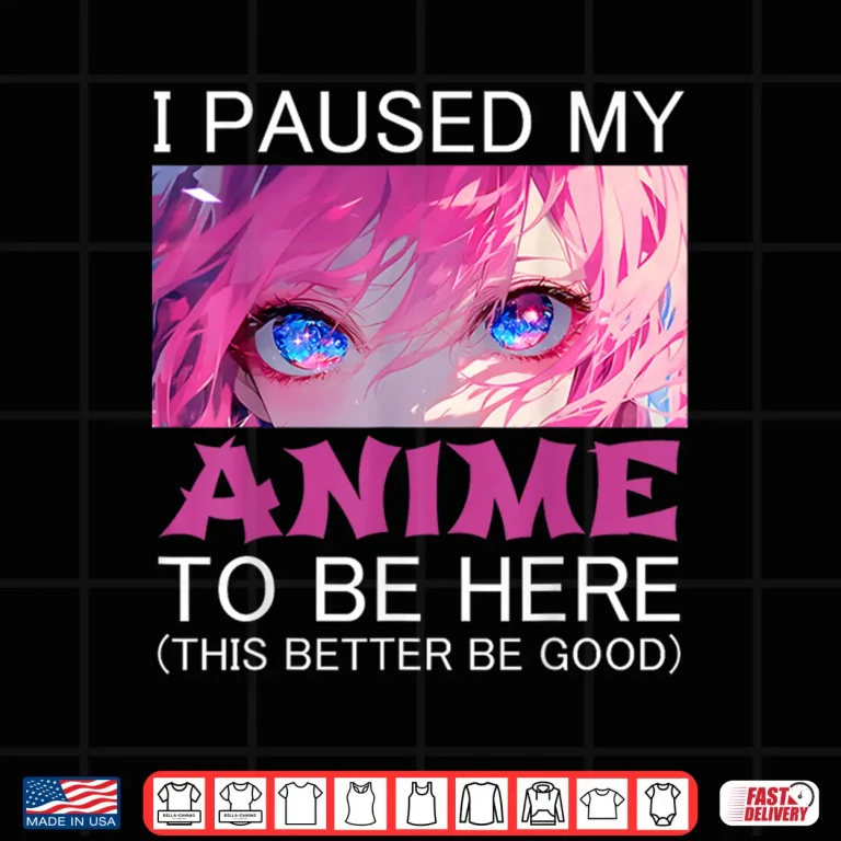 Design I Paused My Anime To Be Here Japan Manga Kawaii Shirt