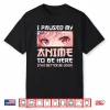 I Paused My Anime To Be Here Otaku Japanese Manga Lover Fan Shirt