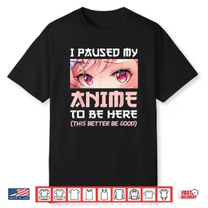 I Paused My Anime To Be Here Otaku Japanese Manga Lover Fan Shirt