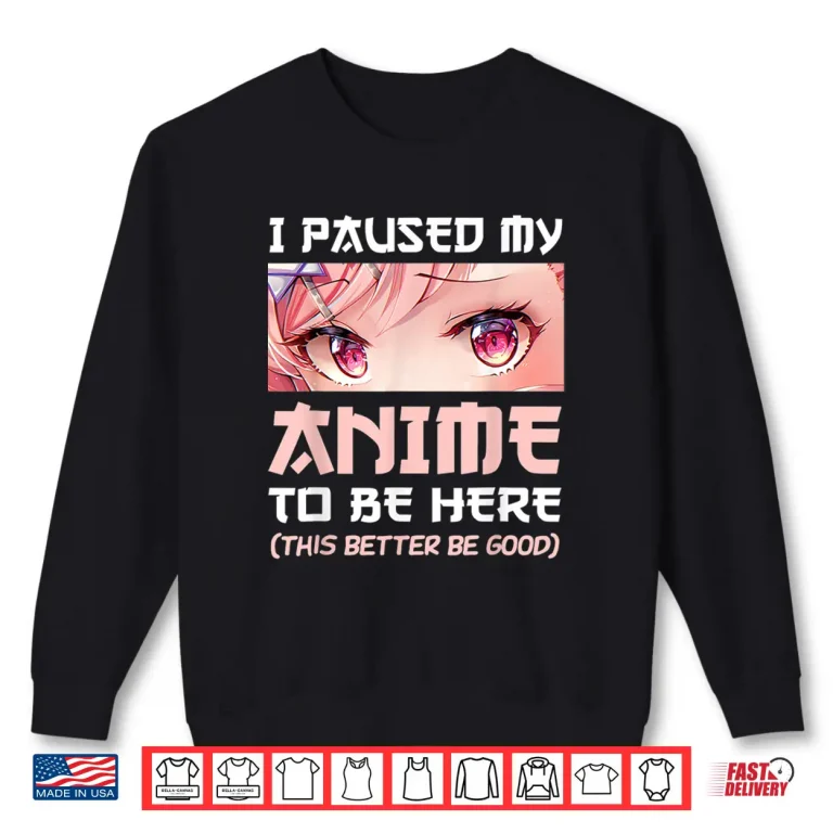 Sweatshirt I Paused My Anime To Be Here Otaku Japanese Manga Lover Fan Shirt