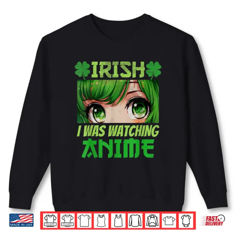 Sweatshirt Irish I Was Watching Anime St Patricks Day Anime Manga Shirt