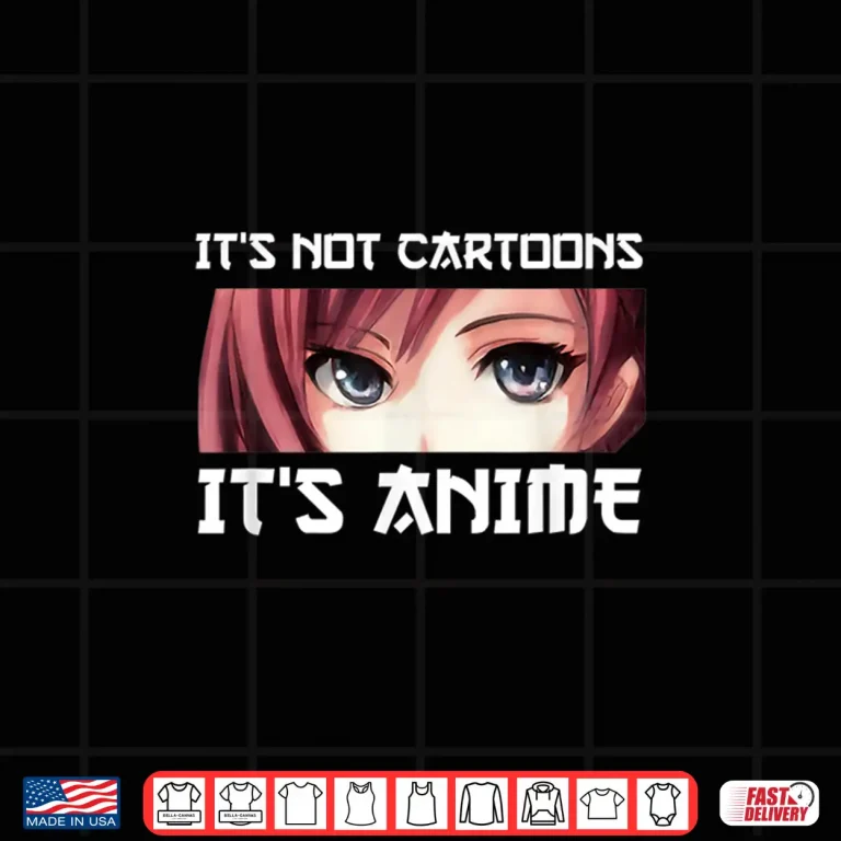 Design Its Not Cartoons Its Anime Shirt