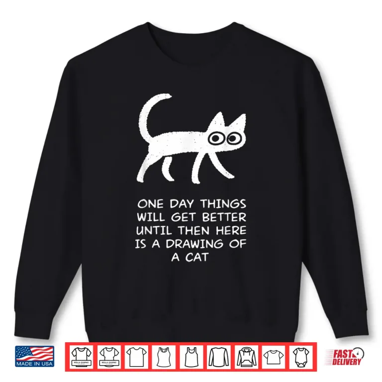 Sweatshirt One Day Things Will Get Better Funny Cat Drawing Shirt
