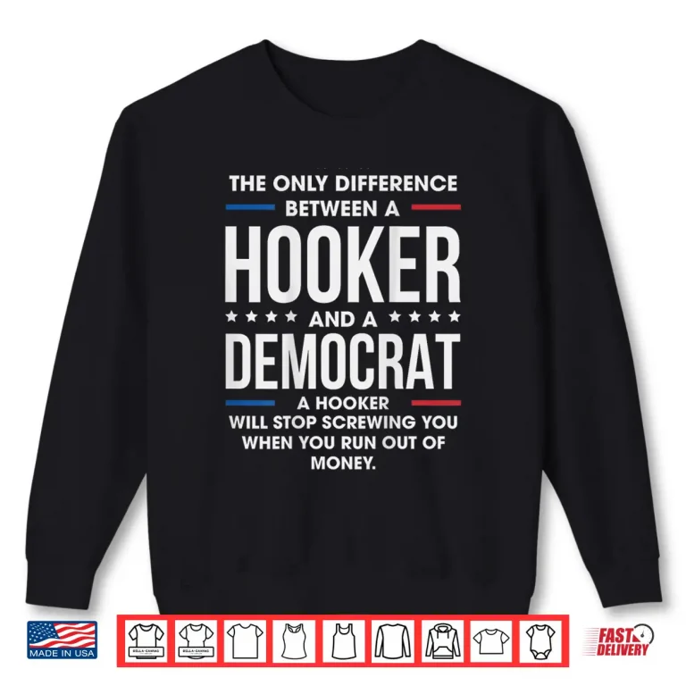 Sweatshirt The Only Difference Between A Hooker and A Democrat Shirt