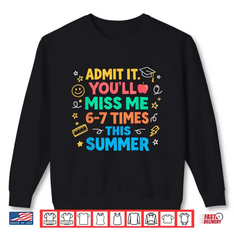 Sweatshirt Last Day School Funny Admit It Youll Miss Me 67 Shirt