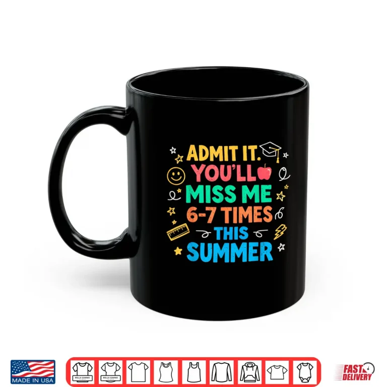 Mug Last Day School Funny Admit It Youll Miss Me 67 Shirt